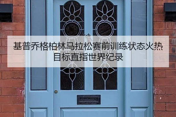 基普乔格柏林马拉松赛前训练状态火热 目标直指世界纪录